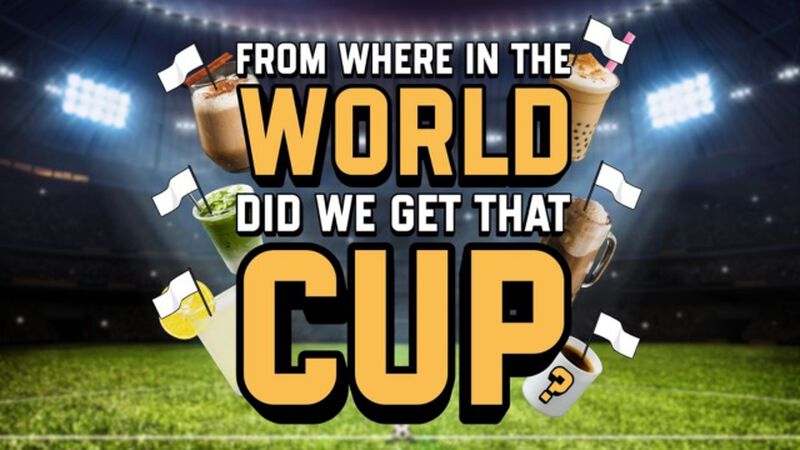 From Where in the WORLD Did We Get That CUP?